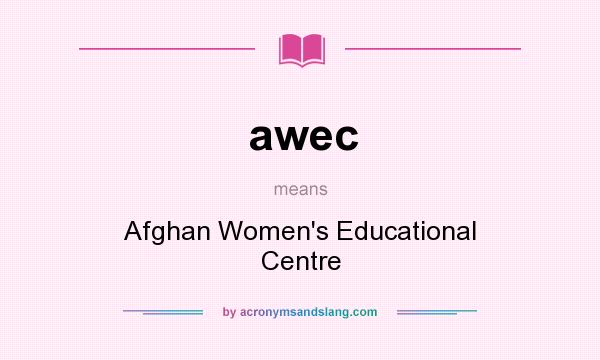 What does awec mean? It stands for Afghan Women`s Educational Centre
