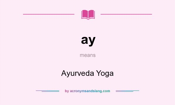 What does ay mean? It stands for Ayurveda Yoga