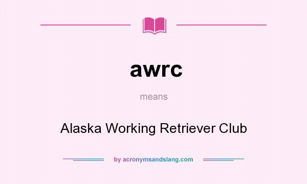 What does awrc mean? It stands for Alaska Working Retriever Club