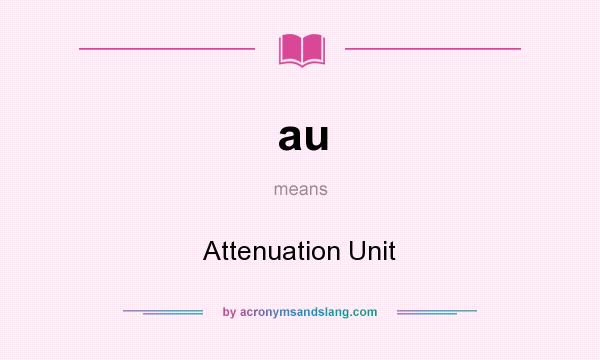 What does au mean? It stands for Attenuation Unit