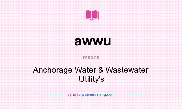 What does awwu mean? It stands for Anchorage Water & Wastewater Utility`s