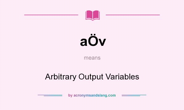 What does aÖv mean? It stands for Arbitrary Output Variables