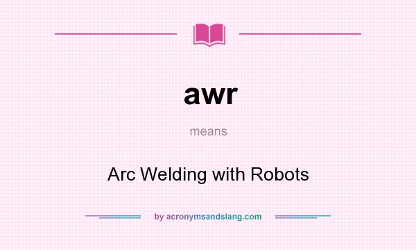 What does awr mean? It stands for Arc Welding with Robots