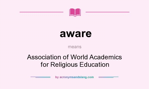 What does aware mean? It stands for Association of World Academics for Religious Education
