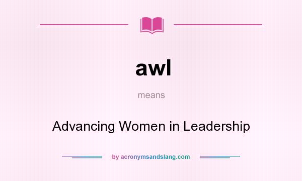 What does awl mean? It stands for Advancing Women in Leadership