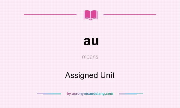 What does au mean? It stands for Assigned Unit