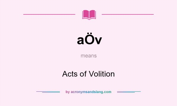 What does aÖv mean? It stands for Acts of Volition