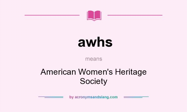 What does awhs mean? It stands for American Women`s Heritage Society