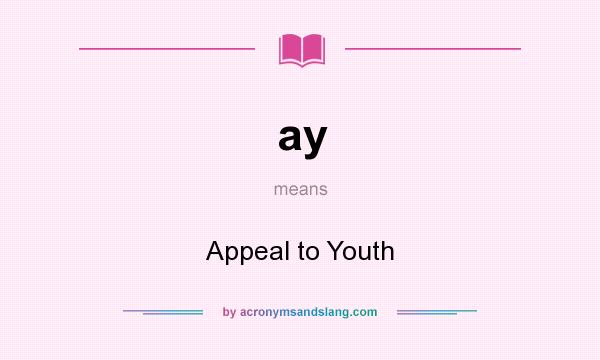 What does ay mean? It stands for Appeal to Youth