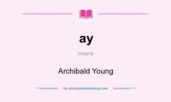 What does ay mean? It stands for Archibald Young