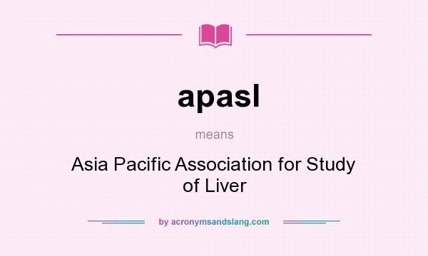 What does apasl mean? It stands for Asia Pacific Association for Study of Liver