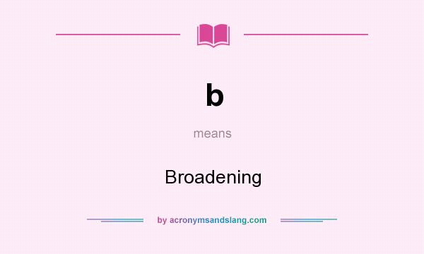 What does b mean? It stands for Broadening