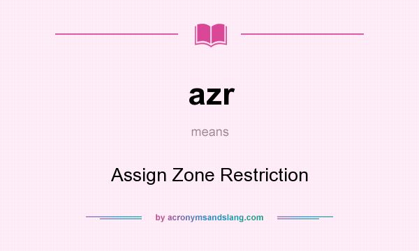 What does azr mean? It stands for Assign Zone Restriction