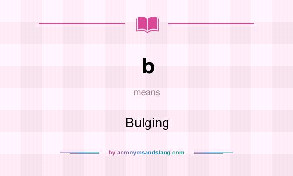 What does b mean? It stands for Bulging