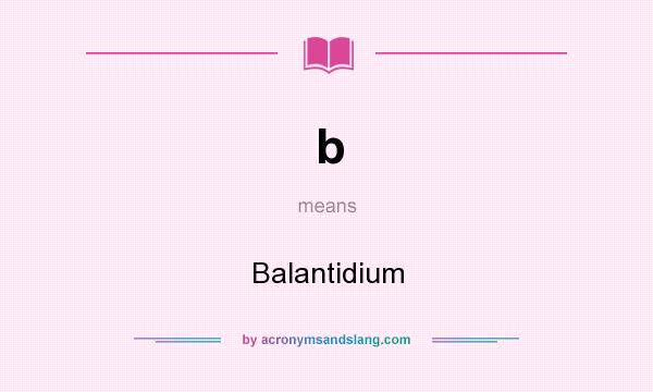 What does b mean? It stands for Balantidium