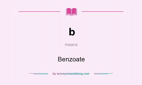 What does b mean? It stands for Benzoate