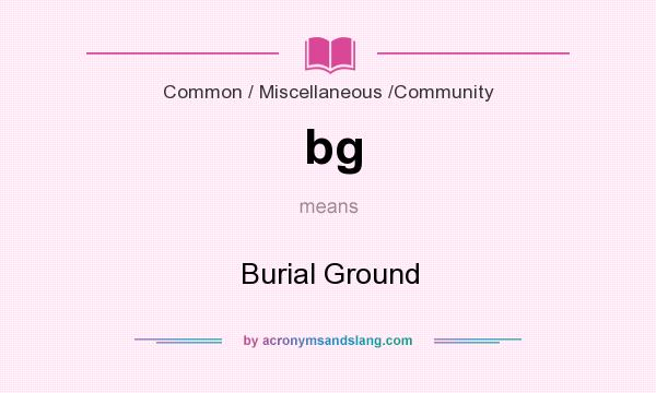 What does bg mean? It stands for Burial Ground