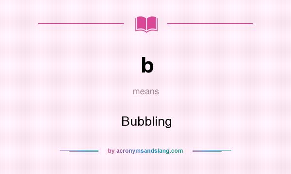 What does b mean? It stands for Bubbling
