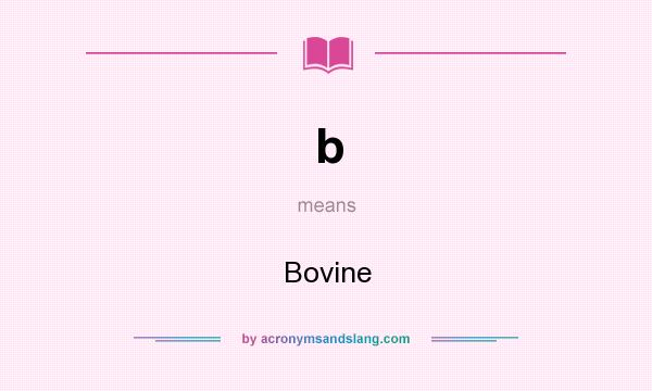What does b mean? It stands for Bovine