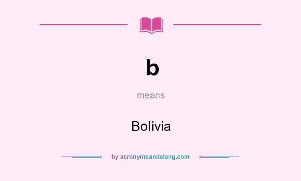 What does b mean? It stands for Bolivia