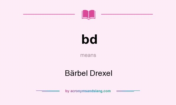 What does bd mean? It stands for Bärbel Drexel