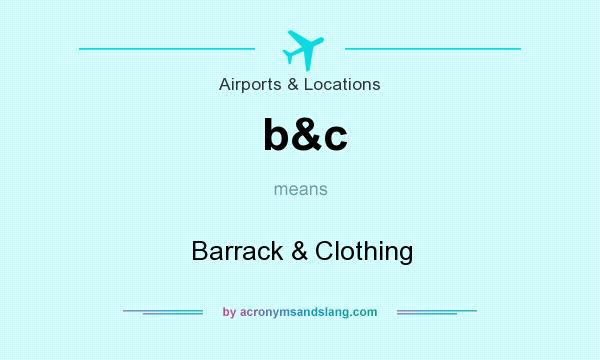 What does b&c mean? It stands for Barrack & Clothing