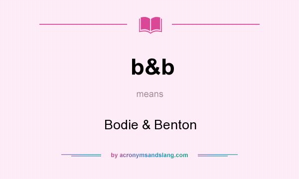 What does b&b mean? It stands for Bodie & Benton