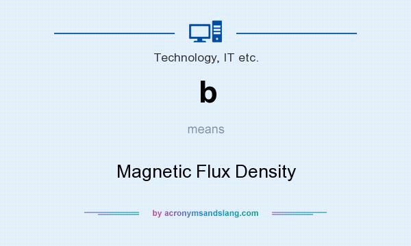 What does b mean? It stands for Magnetic Flux Density