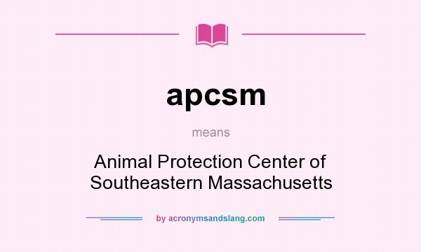 What does apcsm mean? It stands for Animal Protection Center of Southeastern Massachusetts