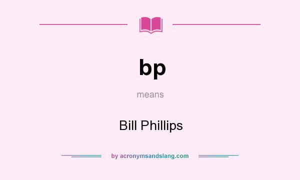 What does bp mean? It stands for Bill Phillips