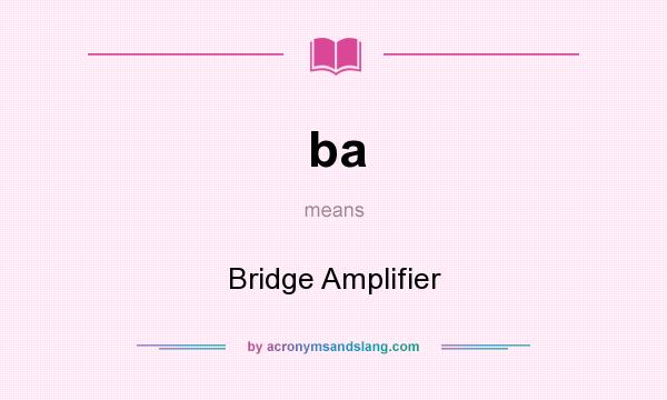 What does ba mean? It stands for Bridge Amplifier