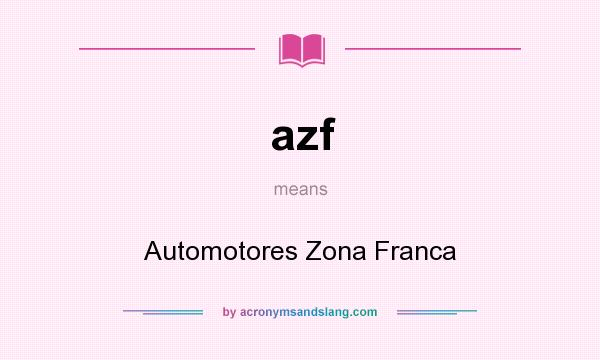 What does azf mean? It stands for Automotores Zona Franca