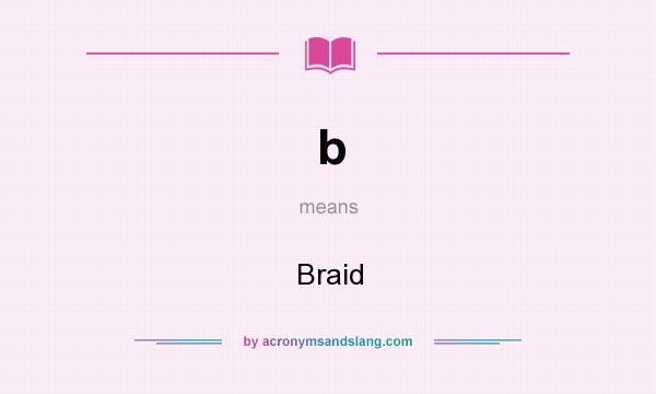 What does b mean? It stands for Braid