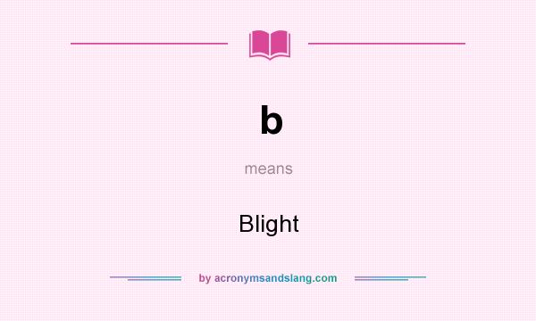 What does b mean? It stands for Blight