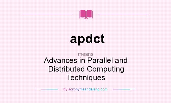 What does apdct mean? It stands for Advances in Parallel and Distributed Computing Techniques