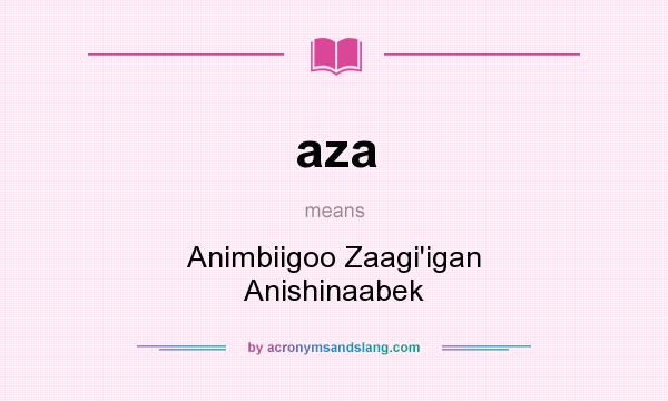 What does aza mean? It stands for Animbiigoo Zaagi`igan Anishinaabek