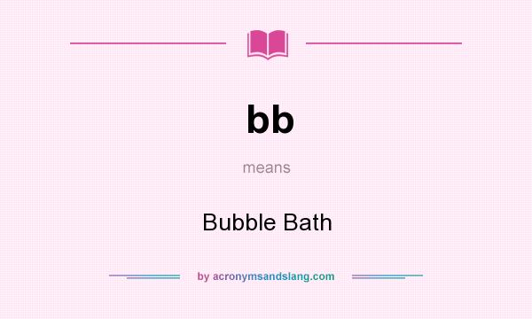 What does bb mean? It stands for Bubble Bath