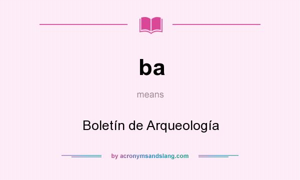 What does ba mean? It stands for Boletín de Arqueología