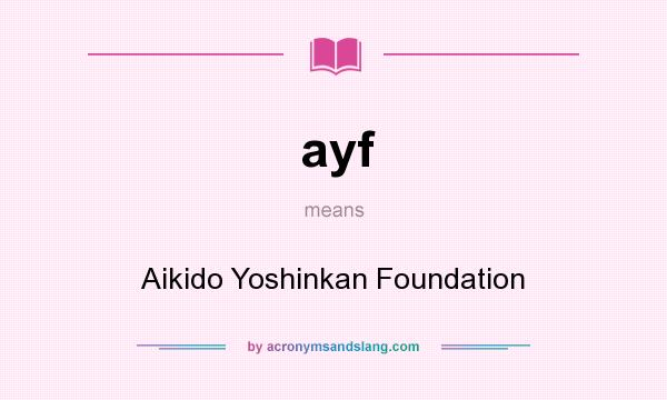 What does ayf mean? It stands for Aikido Yoshinkan Foundation