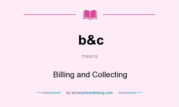 What does b&c mean? It stands for Billing and Collecting