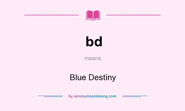 What does bd mean? It stands for Blue Destiny