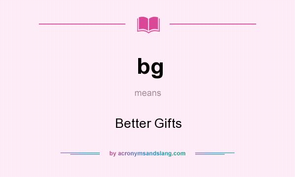 What does bg mean? It stands for Better Gifts