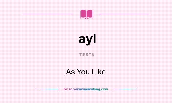 What does ayl mean? It stands for As You Like