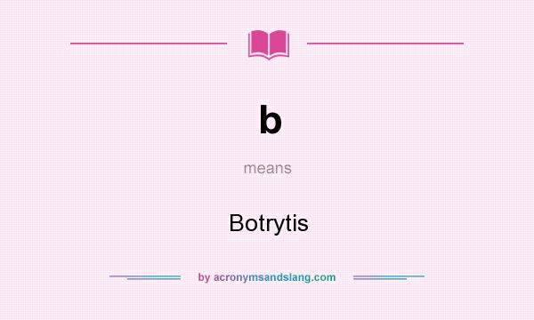 What does b mean? It stands for Botrytis