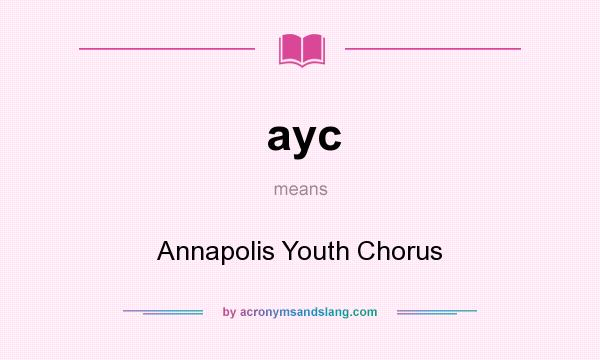 What does ayc mean? It stands for Annapolis Youth Chorus