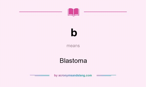 What does b mean? It stands for Blastoma