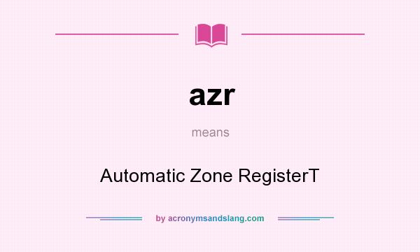 What does azr mean? It stands for Automatic Zone RegisterT