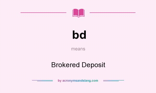 What does bd mean? It stands for Brokered Deposit