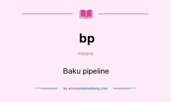 What does bp mean? It stands for Baku pipeline