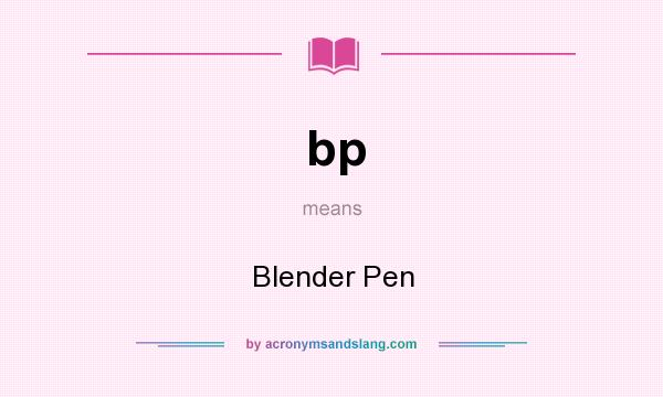 What does bp mean? It stands for Blender Pen